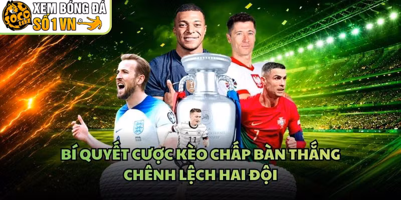 Bí Quyết Cược Kèo Chấp Bàn Thắng – Chênh Lệch Hai Đội