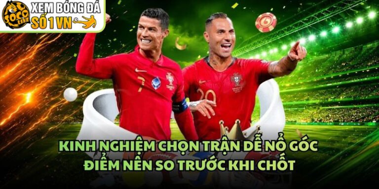 Kinh Nghiệm Chọn Trận Dễ Nổ Góc