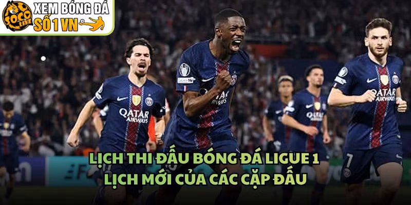 Lịch Thi Đấu Bóng Đá Ligue 1 – Lịch Mới Của Các Cặp Đấu